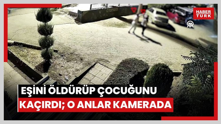 Boşanma aşamasındaki eşini tabancayla öldürüp çocuğunu kaçırdı; o anlar kamerada