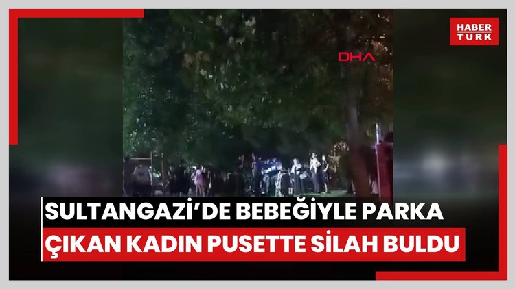 Sultangazi'de bebeğiyle parka çıkan kadın pusette silah buldu