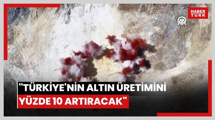 "Türkiye'nin altın üretimini yüzde 10 artıracak"