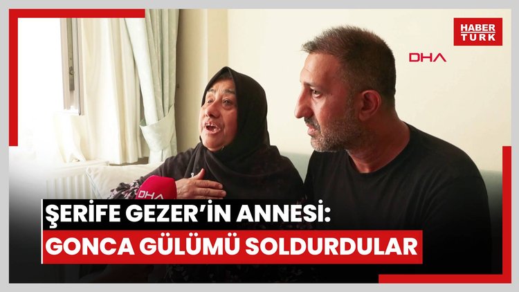 Gaziosmanpaşa'da öldürülen Şerife Gezer'in annesi: Gonca gülümü soldurdular; başkalarının canı yanmasın