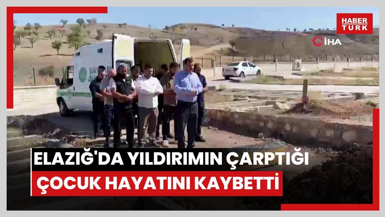 Elazığ'da yıldırımın çarptığı çocuk hayatını kaybetti