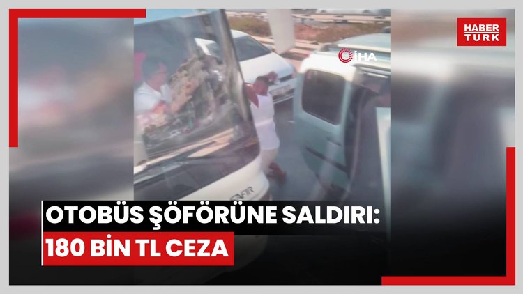 Otobüs şöförüne saldırı:180 bin TL ceza