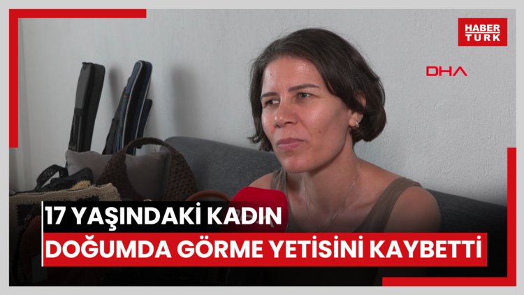 17 yaşında görme kaybı yaşayan kadın, kızını doğururken görme yetisini tamamen kaybetti