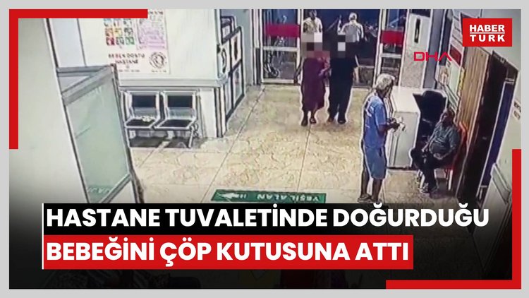 Hastane tuvaletinde dünyaya getirdiği bebeğini, çöp kutusuna attı
