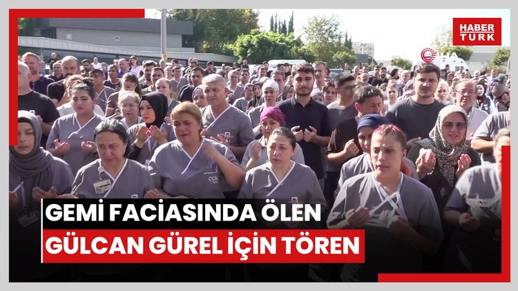 Gemi faciasında hayatını kaybeden hastane personeli Gülcan Gürel için tören düzenlendi