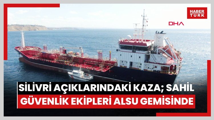 Silivri açıklarındaki kaza; Sahil Güvenlik ekipleri ALSU gemisinde