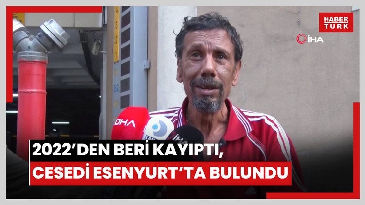2022'den bu yana kayıp olarak aranan cesedi Esenyurt'ta bulunan kadının babası konuştu