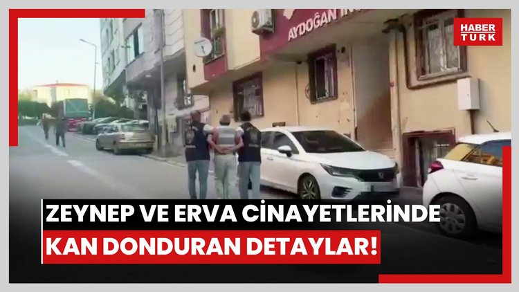 Zeynep ve Erva cinayetlerinde kan donduran detaylar!