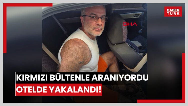 Kırmızı bültenle aranıyordu... Otelde yakalandı!