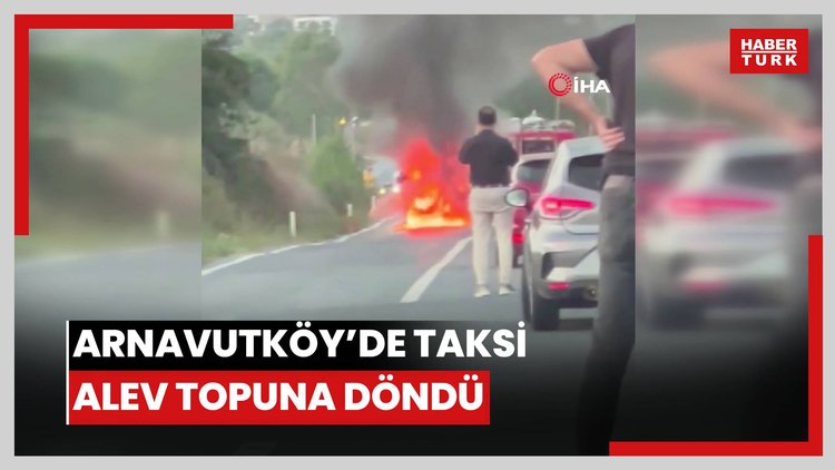 Arnavutköy'de taksi alev topuna döndü