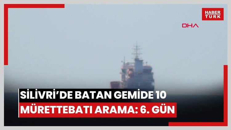 Silivri'de batan gemideki 10 mürettebatı arama çalışmalarında 6'ncı gün