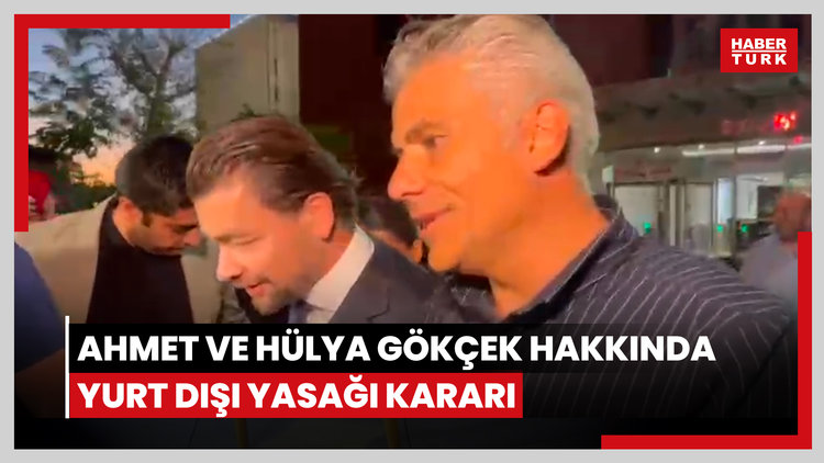 Ahmet ve Hülya Gökçek hakkında yurt dışı yasağı kararı