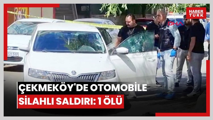 Çekmeköy'de otomobile silahlı saldırı: 1 ölü