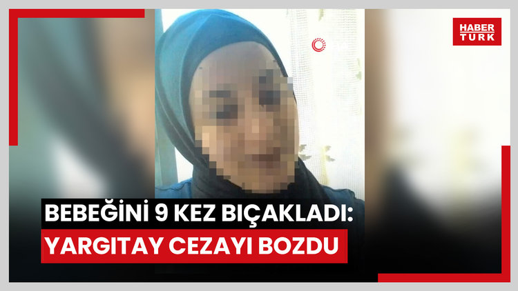 Yeni doğan bebeğini 9 kez bıçaklayıp öldürmüştü... Yargıtay cezayı bozdu