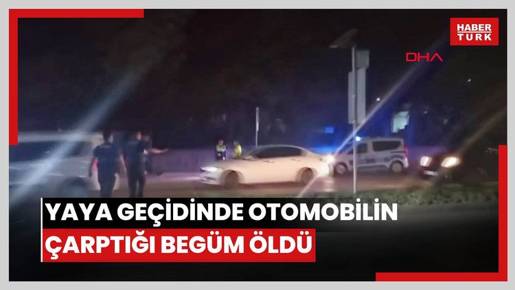 Yaya geçidinde otomobilin çarptığı Begüm öldü