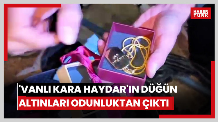 'Vanlı Kara Haydar'ın düğün altınları odunluktan çıktı