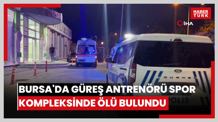 Bursa'da güreş antrenörü spor kompleksinde ölü bulundu