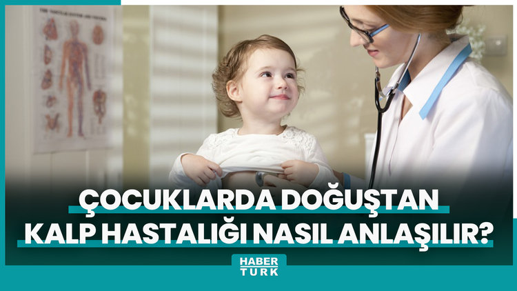 Çocuklarda doğuştan kalp hastalığı nasıl anlaşılır?