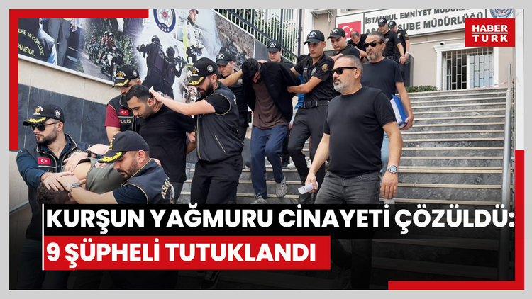Kurşun yağmuru cinayeti çözüldü: 9 şüpheli tutuklandı