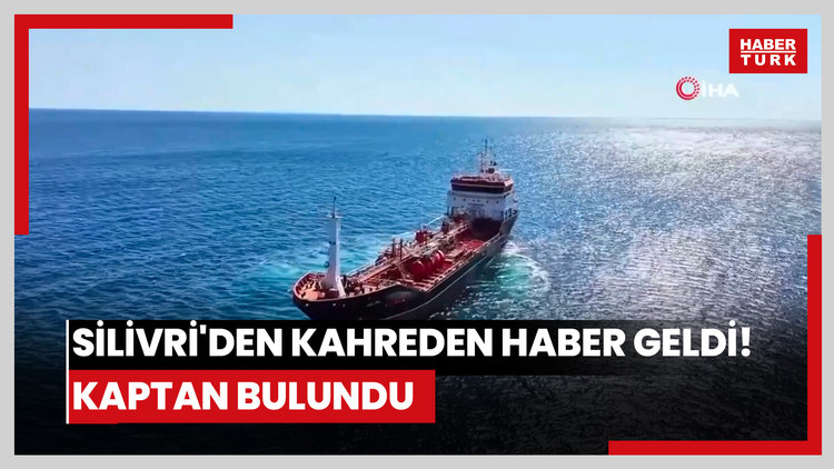 Silivri'den kahreden haber geldi! Kaptan bulundu