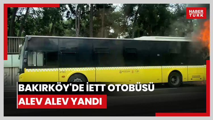 Bakırköy'de İETT otobüsü alev alev yandı