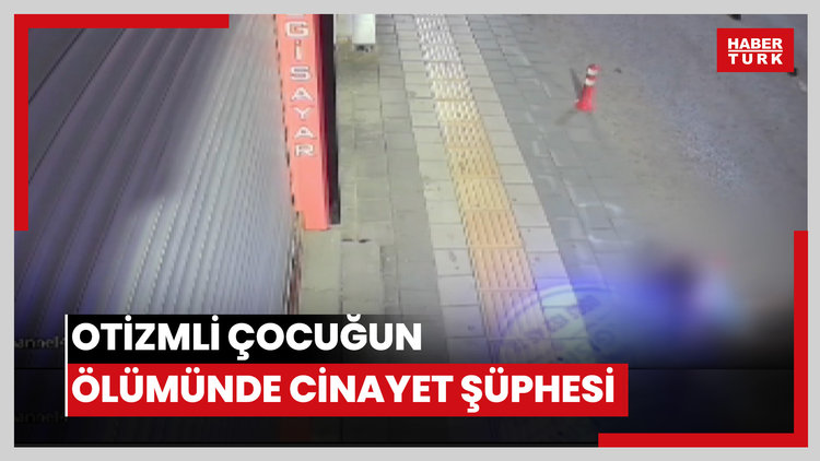 Otizmli çocuğun ölümünde cinayet şüphesi
