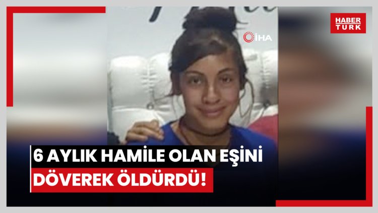 6 aylık hamile olan eşini döverek öldürdü!
