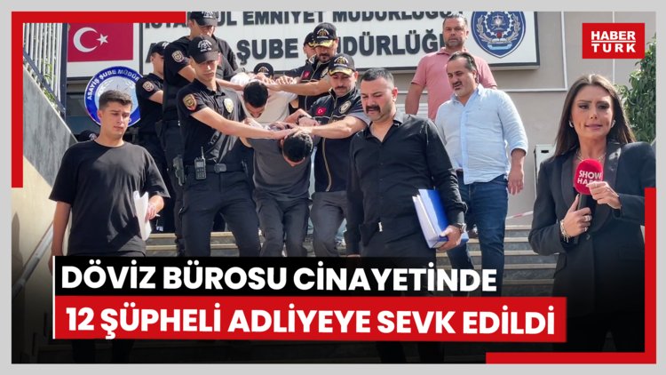 Döviz Bürosu cinayetinde 12 şüpheli adliyeye sevk edildi