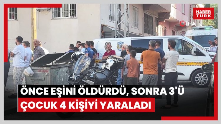 Gaziantep'te dehşet: Önce eşini öldürdü, sonra 3'ü çocuk 4 kişiyi yaraladı