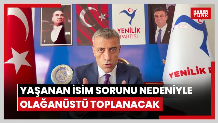 Yenilik Partisi, YENİ Parti ile yaşanan isim sorunu nedeniyle olağanüstü toplanacak