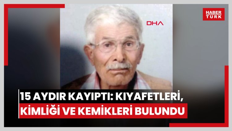 15 aydır kayıptı; kıyafetleri, kimliği ve kemik parçaları bulundu