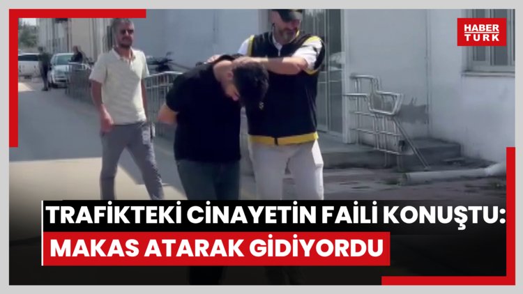 Trafikteki cinayetin faili konuştu: Makas atarak gidiyordu
