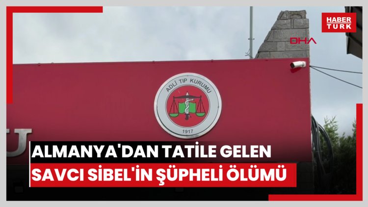 Almanya'dan tatile gelen savcı Sibel'in şüpheli ölümü