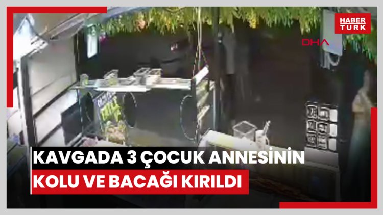 Kavgada 3 çocuk annesinin kolu ve bacağı kırıldı
