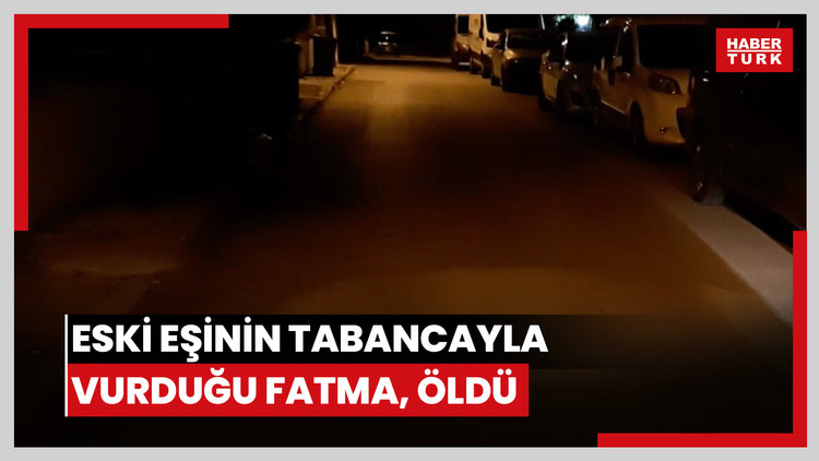 Eski eşinin tabancayla vurduğu Fatma, öldü