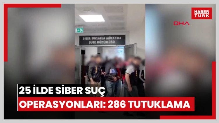 25 ilde siber suç operasyonları: 286 tutuklama