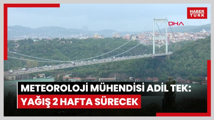 Meteoroloji Mühendisi Adil Tek: Yağış 2 hafta sürecek; Kasım'a doğru pastırma sıcakları görülecek