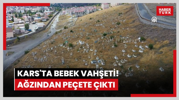 Kars'ta bebek vahşeti! Ağzından peçete çıktı