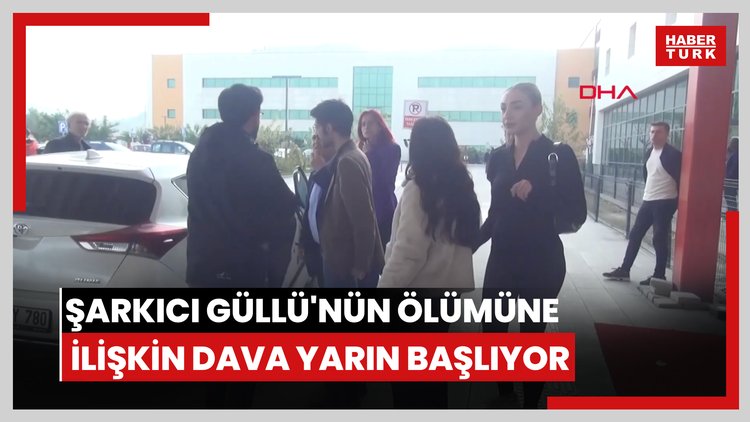 Şarkıcı Güllü'nün ölümüne ilişkin dava yarın başlıyor