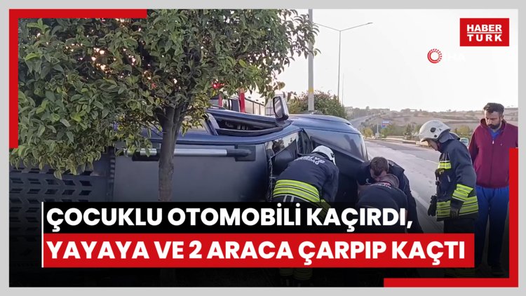 İçinde çocuk bulunan otomobili kaçırdı, yayaya ve 2 araca çarpıp kaçtı