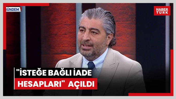 "İsteğe bağlı iade hesapları" açıldı.