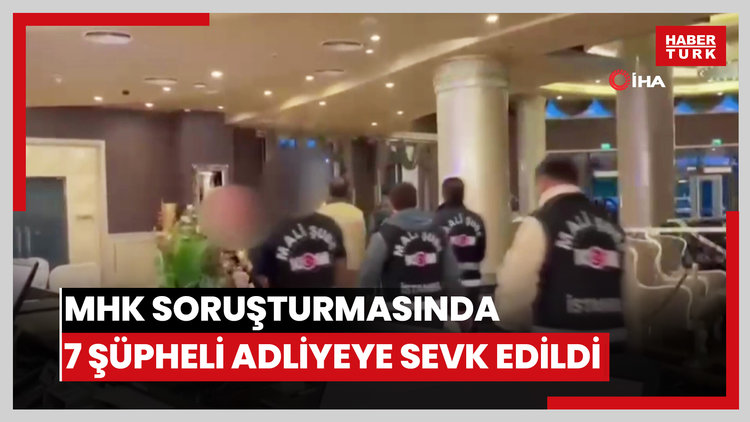 MHK soruşturmasında 7 şüpheli adliyeye sevk edildi