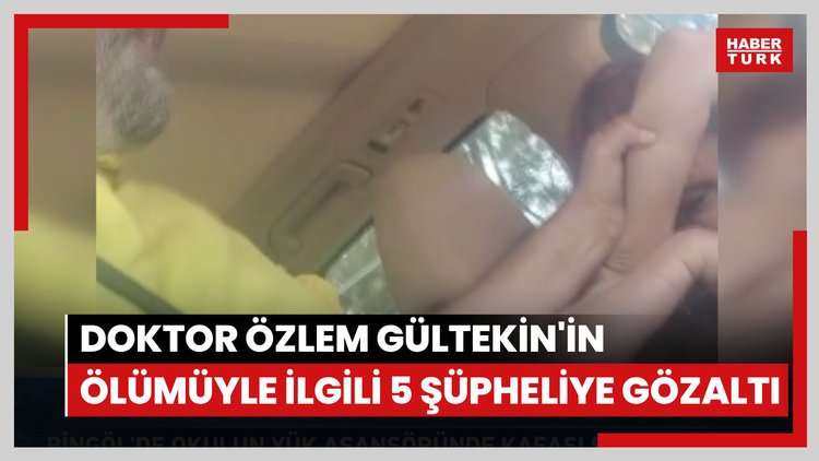 Doktor Özlem Gültekin'in ölümüyle ilgili 5 şüpheliye gözaltı