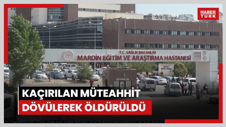 Kaçırılan müteahhit dövülerek öldürüldü