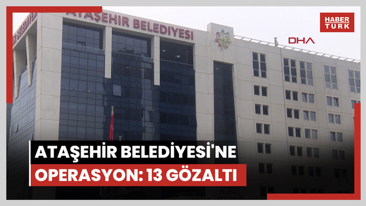 Ataşehir Belediyesi'ne operasyon: 13 gözaltı