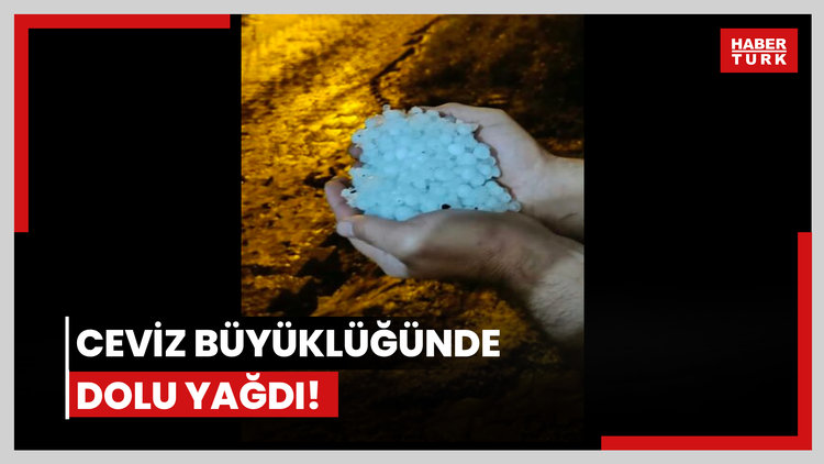 Ceviz büyüklüğünde dolu yağdı!