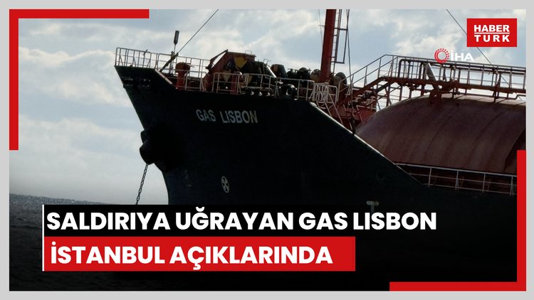 Karadeniz'de saldırıya uğrayan GAS LISBON İstanbul açıklarında görüntülendi