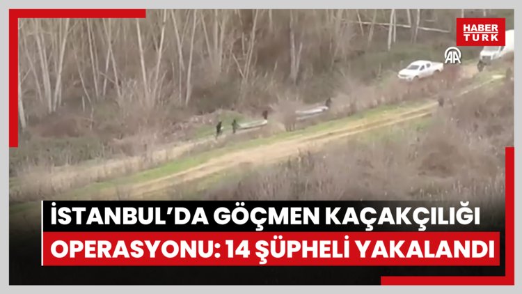 İstanbul'da uluslararası göçmen kaçakçılığı operasyonunda 14 şüpheli yakalandı