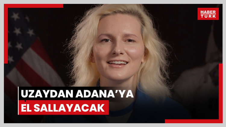 Uzaydan Adana'ya el sallayacak