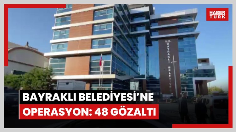 Bayraklı Belediyesi'ne operasyon: 48 gözaltı